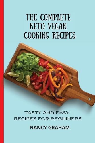 Cover image for The Complete Keto Vegan Cooking Recipes: Tasty and Easy Recipes for Beginners