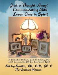 Cover image for Just a Thought Away: Communicating With Loved Ones in Spirit