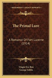 Cover image for The Primal Lure: A Romance of Fort Lucerne (1914)