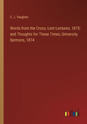 Words from the Cross, Lent Lectures, 1875