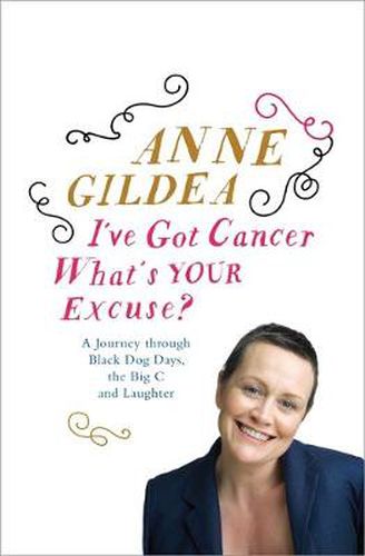 Cover image for I've Got Cancer, What's Your Excuse?: A Journey Through Black Dog Days, the Big C and Laughter