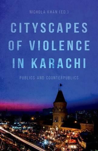 Cover image for Cityscapes of Violence in Karachi: Publics and Counterpublics