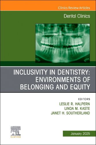 Inclusivity in Dentistry: Environments of Belonging and Equity, An Issue of Dental Clinics of North America: Volume 69-1