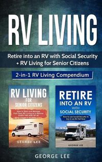 Cover image for RV Living: Retire Into an RV with Social Security + RV Living for Senior Citizens: 2-in-1 RV Living Compendium