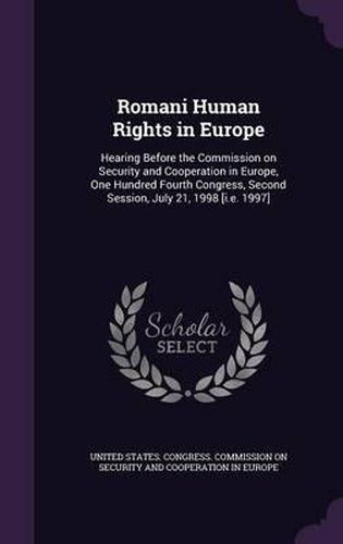 Cover image for Romani Human Rights in Europe: Hearing Before the Commission on Security and Cooperation in Europe, One Hundred Fourth Congress, Second Session, July 21, 1998 [I.E. 1997]