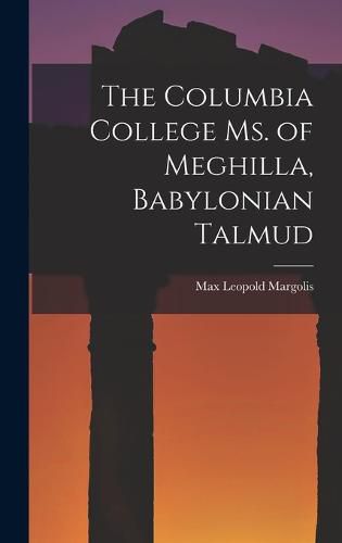 Cover image for The Columbia College Ms. of Meghilla, Babylonian Talmud