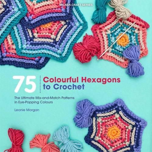 Cover image for 75 Colourful Hexagons to Crochet: The Ultimate Mix-and-Match Patterns in Eye-Popping Colours