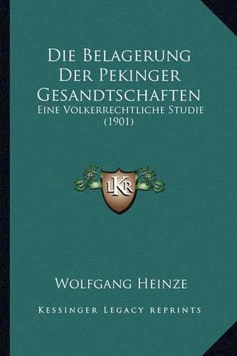 Cover image for Die Belagerung Der Pekinger Gesandtschaften: Eine Volkerrechtliche Studie (1901)