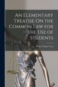 Cover image for An Elementary Treatise On the Common Law for the Use of Students