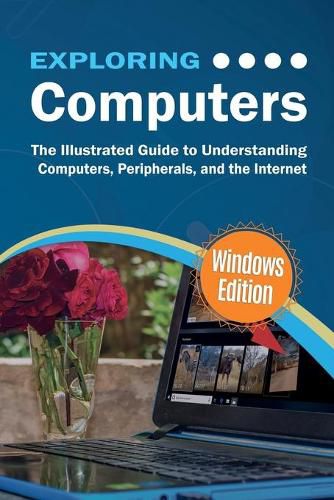 Exploring Computers: Windows Edition: The Illustrated, Practical Guide to Using Computers