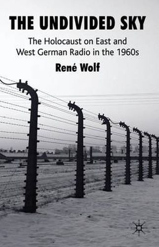 Cover image for The Undivided Sky: The Holocaust on East and West German Radio in the 1960s