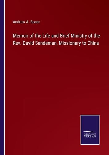 Cover image for Memoir of the Life and Brief Ministry of the Rev. David Sandeman, Missionary to China