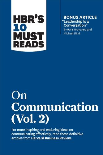 HBR's 10 Must Reads on Communication, Vol. 2 (with bonus article  Leadership Is a Conversation  by Boris Groysberg and Michael Slind)