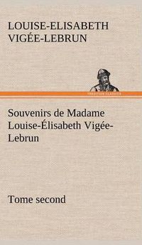 Cover image for Souvenirs de Madame Louise-Elisabeth Vigee-Lebrun, Tome second