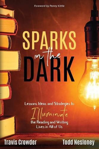 Cover image for Sparks in the Dark: Lessons, Ideas and Strategies to Illuminate the Reading and Writing Lives in All of Us