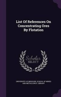 Cover image for List of References on Concentrating Ores by Flotation