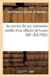 Cover image for Au Service Du Roi, Memoires Inedits d'Un Officier de Louis XIV