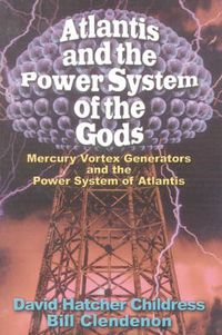 Cover image for Atlantis and the Power System of the Gods: Mercury Vortex Generators and the Power System of Atlantis