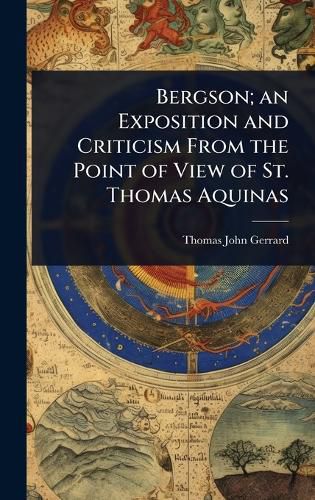 Cover image for Bergson; an Exposition and Criticism From the Point of View of St. Thomas Aquinas