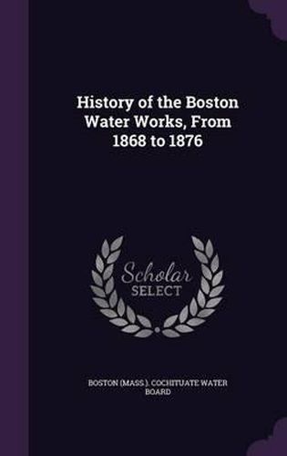 Cover image for History of the Boston Water Works, from 1868 to 1876