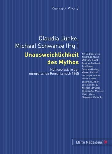 Unausweichlichkeit Des Mythos: Mythopoiesis in Der Europaeischen Romania Nach 1945