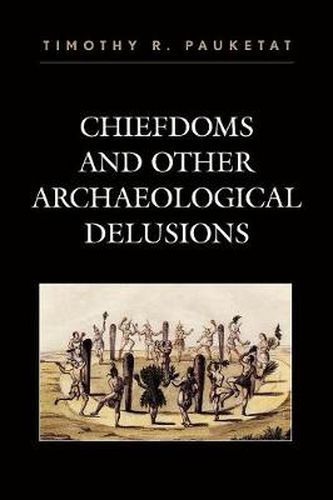 Cover image for Chiefdoms and Other Archaeological Delusions