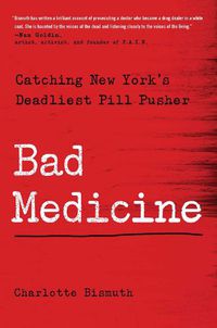 Cover image for Bad Medicine: Catching New York's Deadliest Pill Pusher