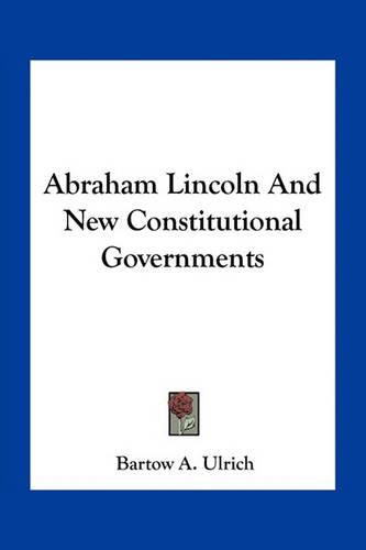 Cover image for Abraham Lincoln and New Constitutional Governments