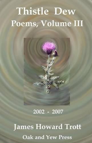 Thistle Dew: Selected, Collected Poems, Volume III: 2002-2007