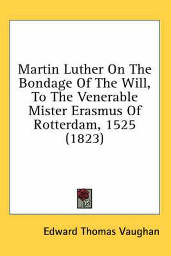 Cover image for Martin Luther on the Bondage of the Will, to the Venerable Mister Erasmus of Rotterdam, 1525 (1823)