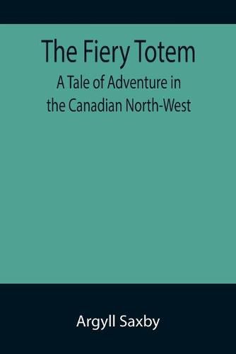 Cover image for The Fiery Totem A Tale of Adventure in the Canadian North-West