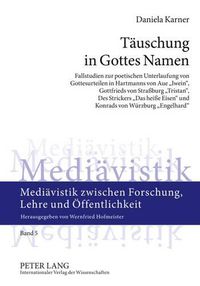 Cover image for Taeuschung in Gottes Namen: Fallstudien Zur Poetischen Unterlaufung Von Gottesurteilen in Hartmanns Von Aue  Iwein , Gottfrieds Von Strassburg  Tristan , Des Strickers  Das Heisse Eisen  Und Konrads Von Wuerzburg  Engelhard