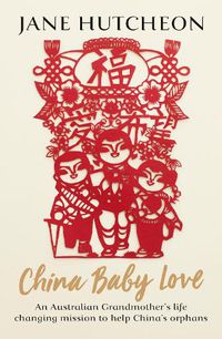 Cover image for China Baby Love: An Australian Grandmother's Life Changing Mission to Help China's Orphans