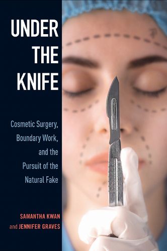Cover image for Under the Knife: Cosmetic Surgery, Boundary Work, and the Pursuit of the Natural Fake