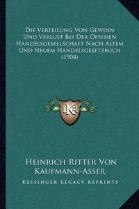 Cover image for Die Verteilung Von Gewinn Und Verlust Bei Der Offenen Handelsgesellschaft Nach Altem Und Neuem Handelsgesetzbuch (1904)