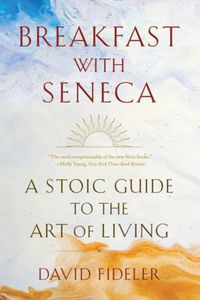 Cover image for Breakfast with Seneca: A Stoic Guide to the Art of Living