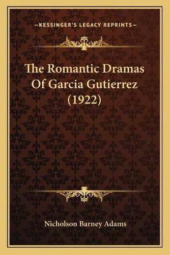 Cover image for The Romantic Dramas of Garcia Gutierrez (1922)