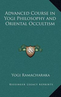 Cover image for Advanced Course in Yogi Philosophy and Oriental Occultism