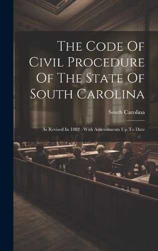 Cover image for The Code Of Civil Procedure Of The State Of South Carolina