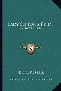 Cover image for Lady Sefton's Pride: A Novel (1884)