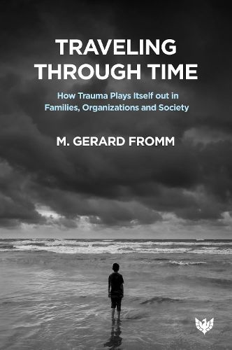 Cover image for Traveling through Time: How Trauma Plays Itself out in Families, Organizations and Society