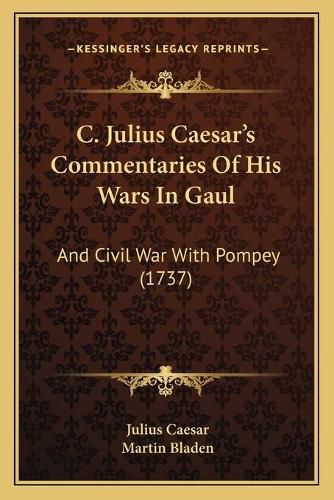 Cover image for C. Julius Caesar's Commentaries of His Wars in Gaul: And Civil War with Pompey (1737)