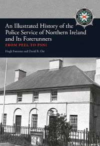 Cover image for An Illustrated History of the Police Service in Northern Ireland and its Forerunners: From Peel to PSNI
