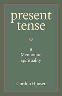 Cover image for Present Tense: A Mennonite Spirituality