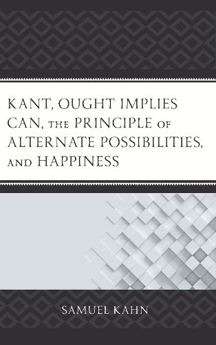 Cover image for Kant, Ought Implies Can, the Principle of Alternate Possibilities, and Happiness