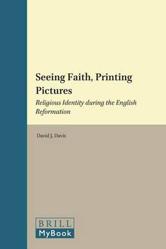 Cover image for Seeing Faith, Printing Pictures: Religious Identity during the English Reformation