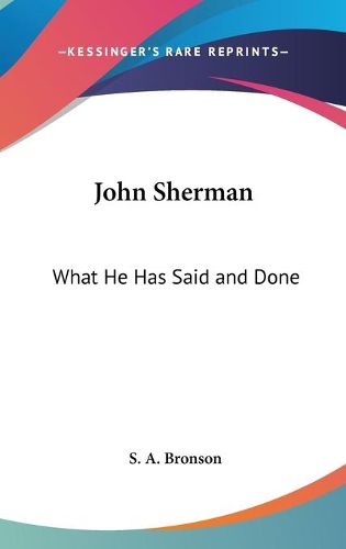 Cover image for John Sherman: What He Has Said and Done