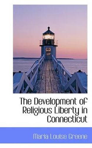 Cover image for The Development of Religious Liberty in Connecticut