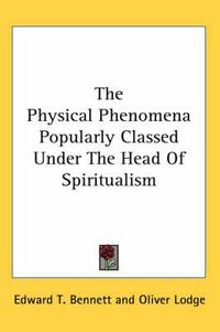 Cover image for The Physical Phenomena Popularly Classed Under the Head of Spiritualism