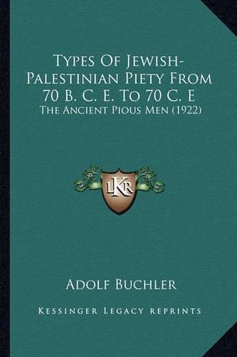 Cover image for Types of Jewish-Palestinian Piety from 70 B. C. E. to 70 C. E: The Ancient Pious Men (1922)